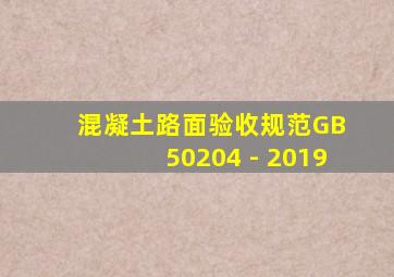 混凝土路面验收规范GB 50204 - 2019